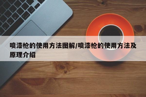 噴漆槍的使用方法圖解/噴漆槍的使用方法及原理介紹